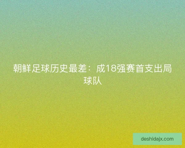 朝鲜足球历史最差：成18强赛首支出局球队