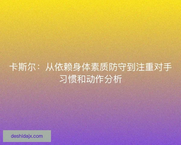 卡斯尔：从依赖身体素质防守到注重对手习惯和动作分析